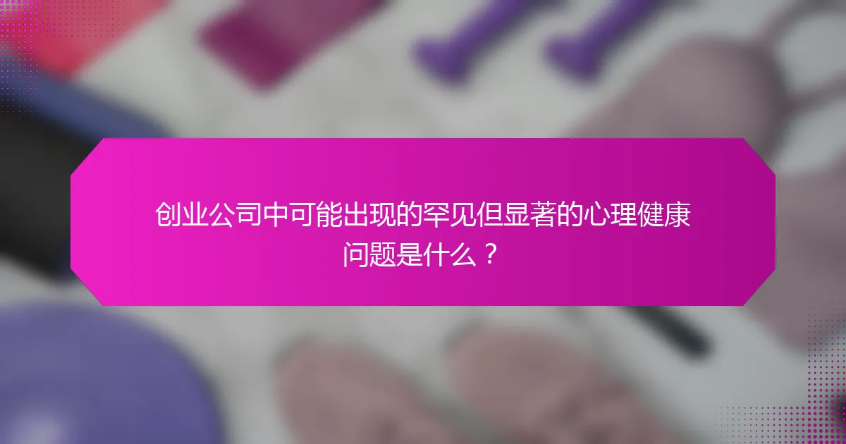 创业公司中可能出现的罕见但显著的心理健康问题是什么?