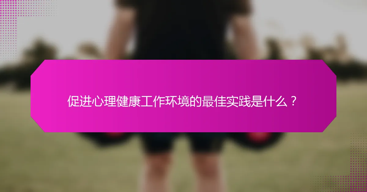 促进心理健康工作环境的最佳实践是什么？