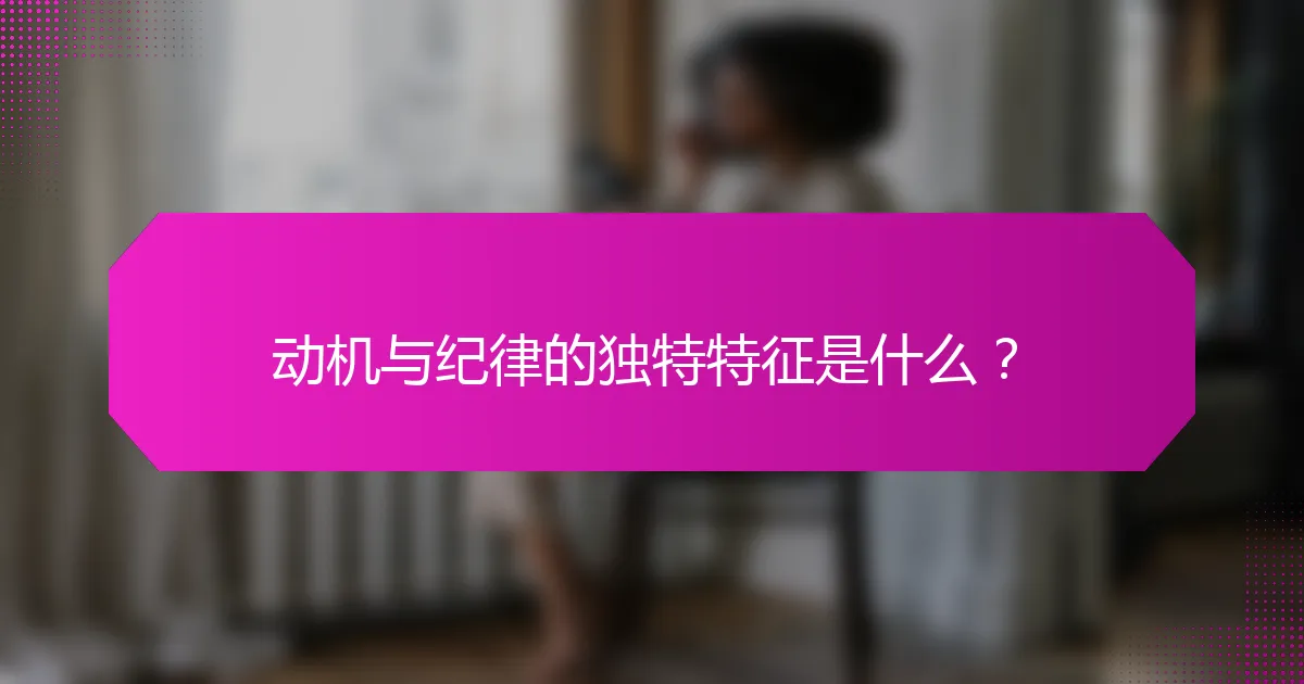 动机与纪律的独特特征是什么？