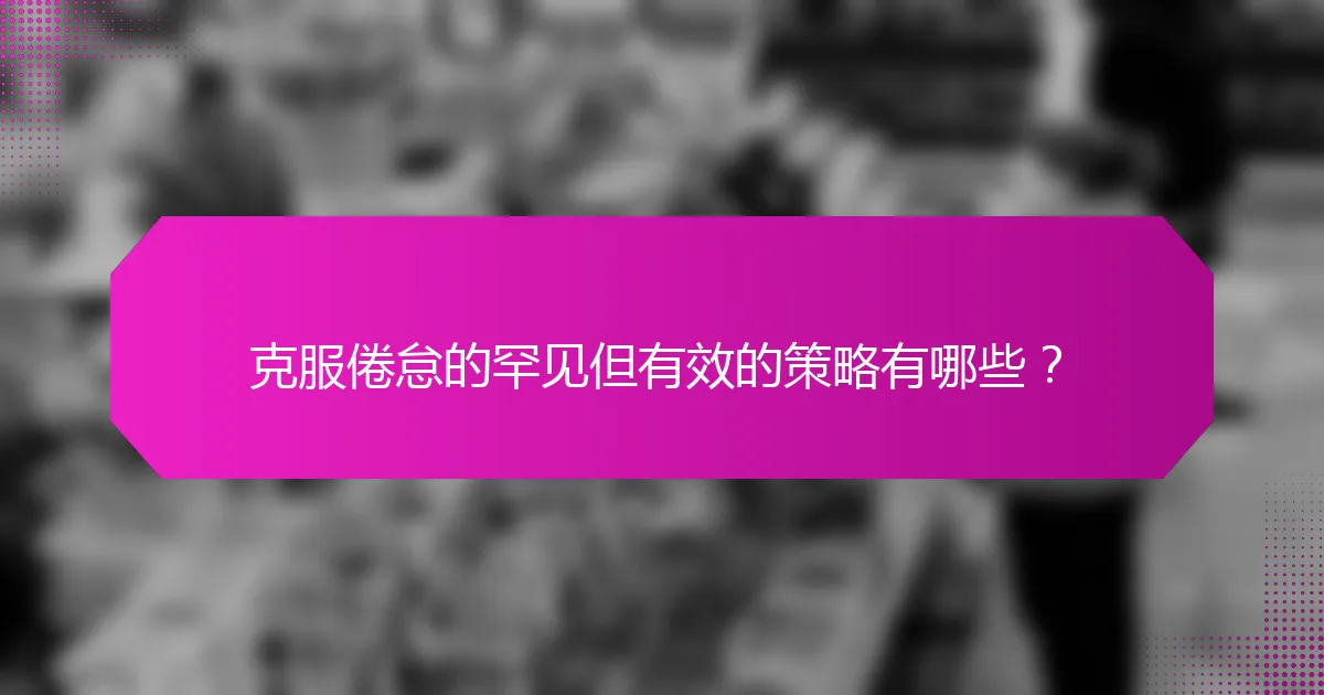 克服倦怠的罕见但有效的策略有哪些？