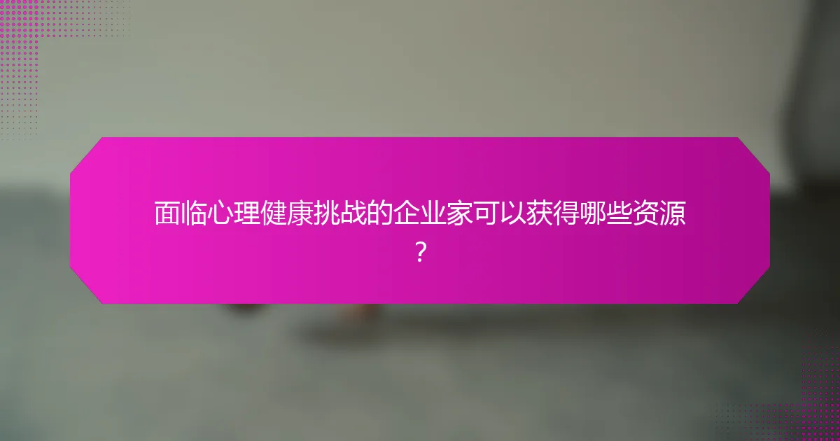 面临心理健康挑战的企业家可以获得哪些资源？