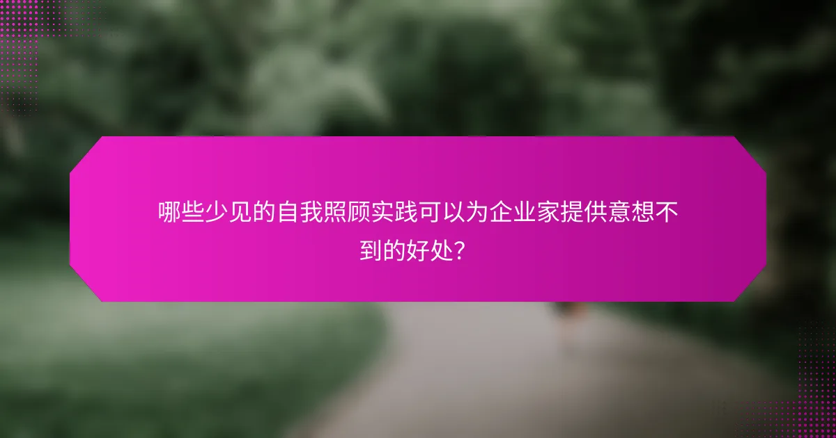 哪些少见的自我照顾实践可以为企业家提供意想不到的好处？