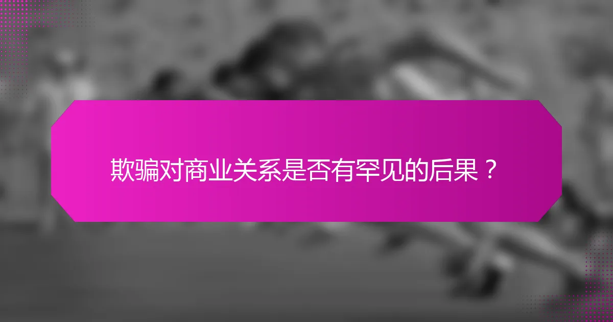 欺骗对商业关系是否有罕见的后果？