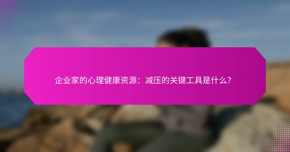 企业家的心理健康资源：减压的关键工具是什么？