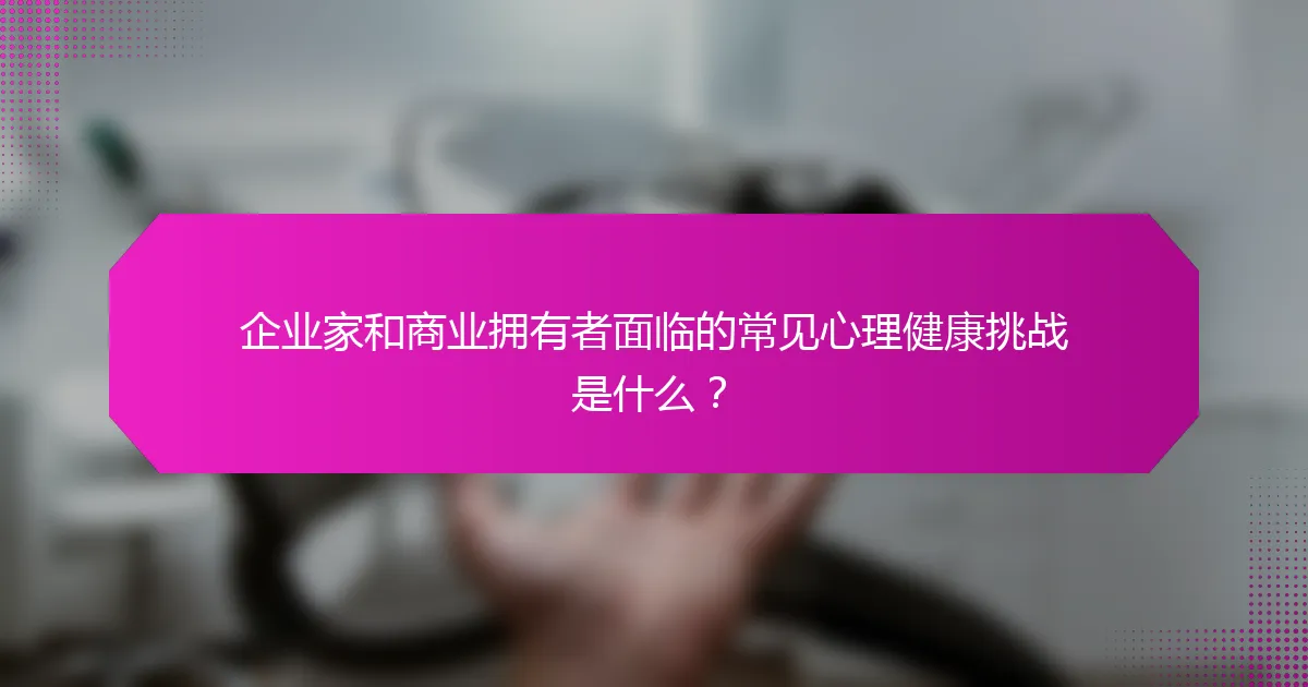 企业家和商业拥有者面临的常见心理健康挑战是什么？