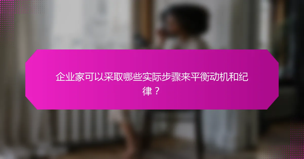 企业家可以采取哪些实际步骤来平衡动机和纪律？