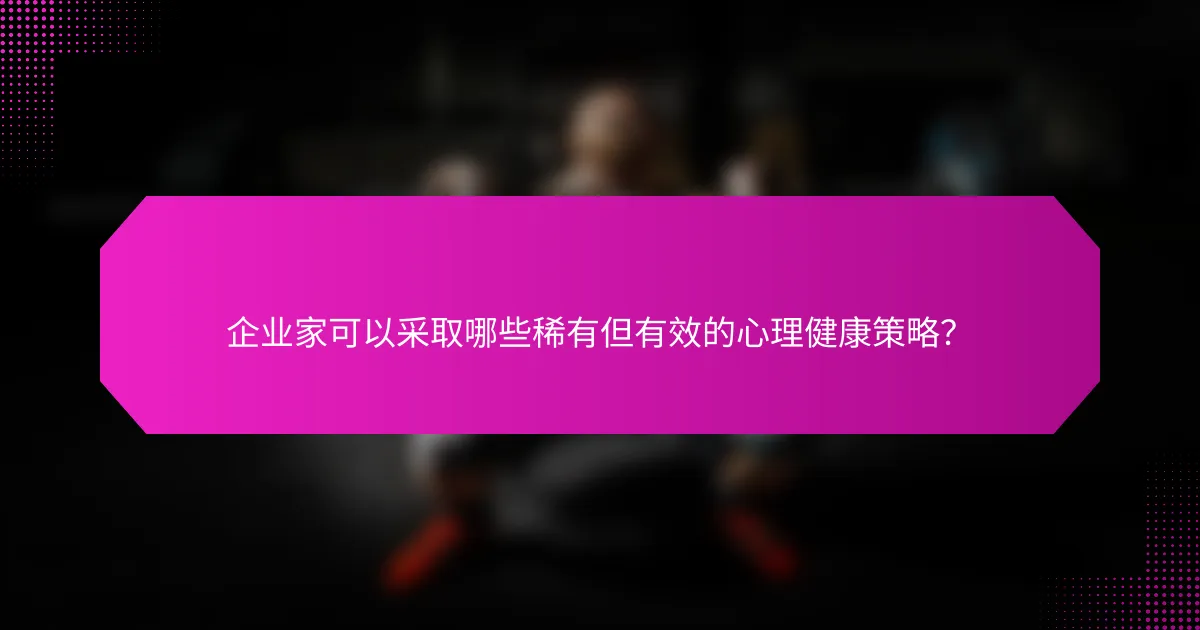 企业家可以采取哪些稀有但有效的心理健康策略？