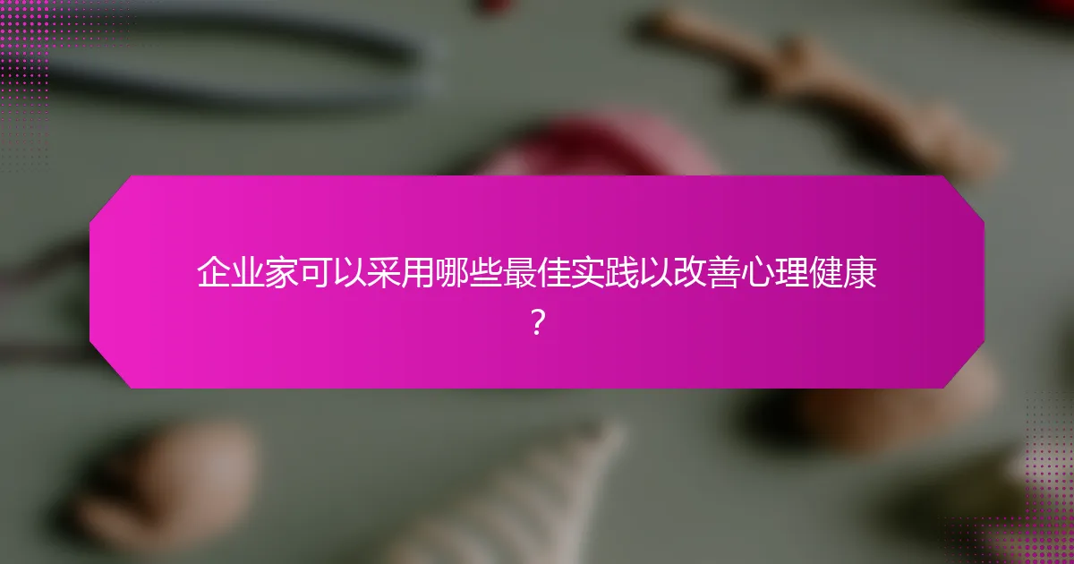 企业家可以采用哪些最佳实践以改善心理健康？