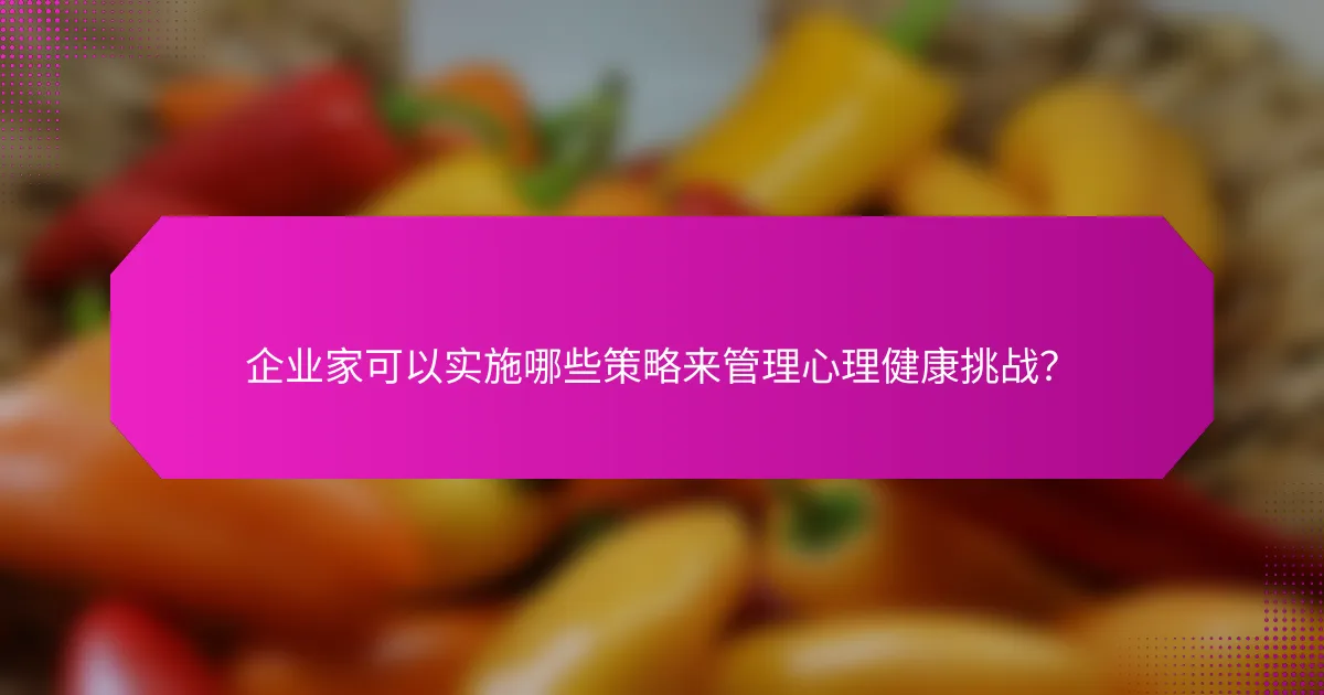 企业家可以实施哪些策略来管理心理健康挑战？