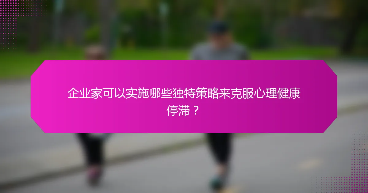 企业家可以实施哪些独特策略来克服心理健康停滞？