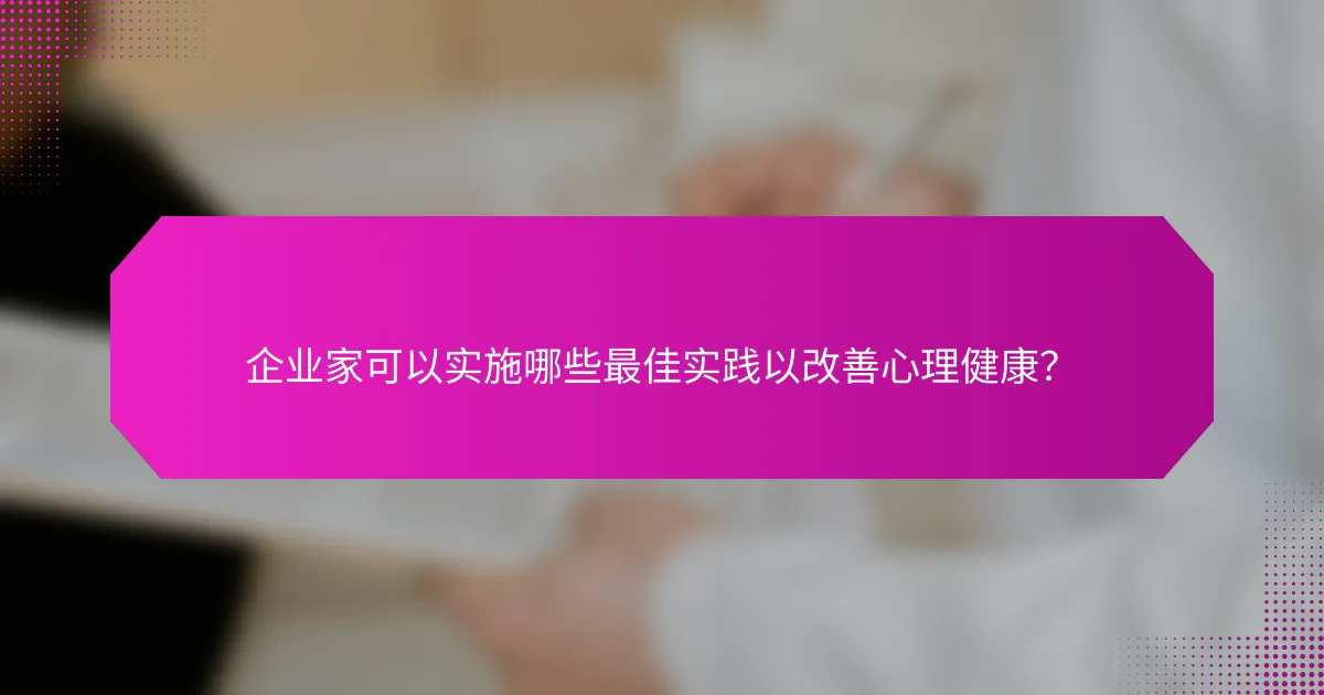 企业家可以实施哪些最佳实践以改善心理健康？
