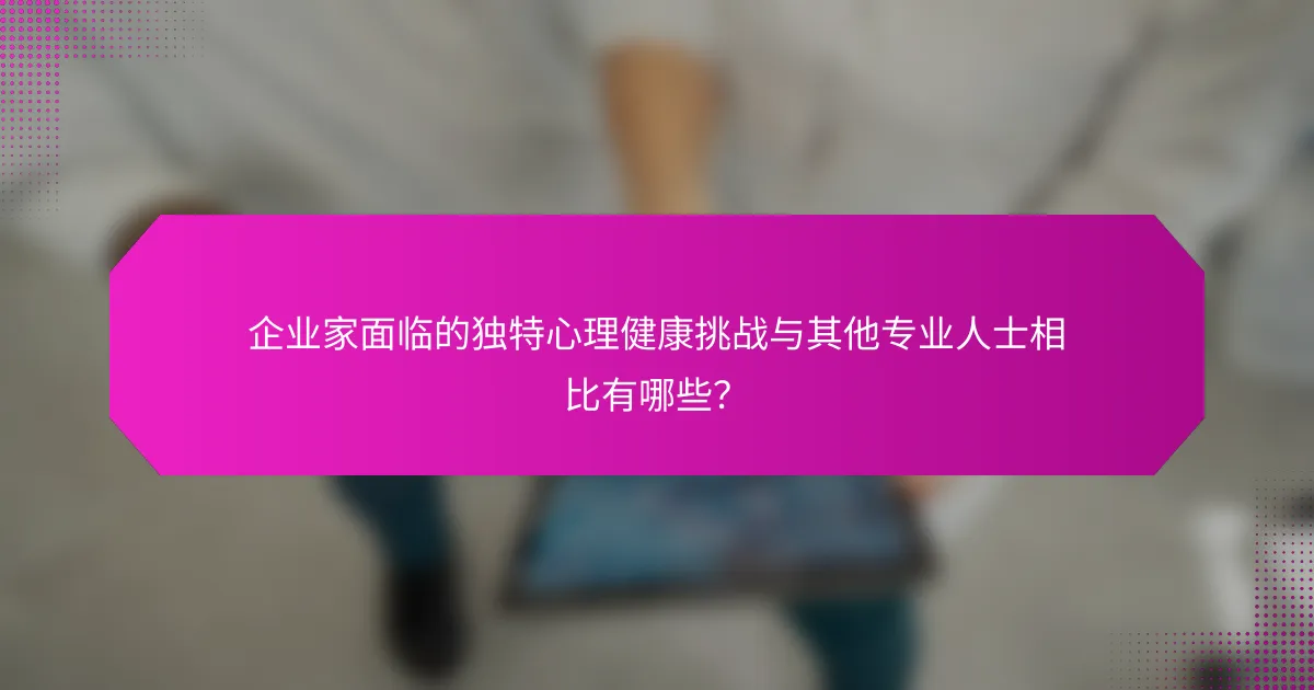 企业家面临的独特心理健康挑战与其他专业人士相比有哪些？