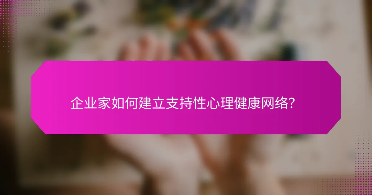 企业家如何建立支持性心理健康网络？
