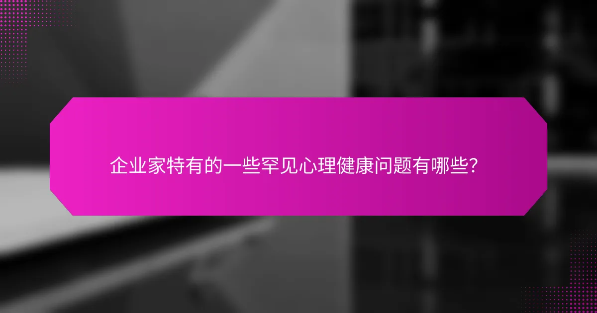 企业家特有的一些罕见心理健康问题有哪些？