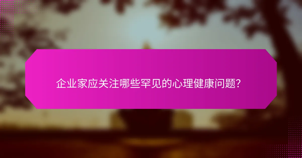 企业家应关注哪些罕见的心理健康问题？