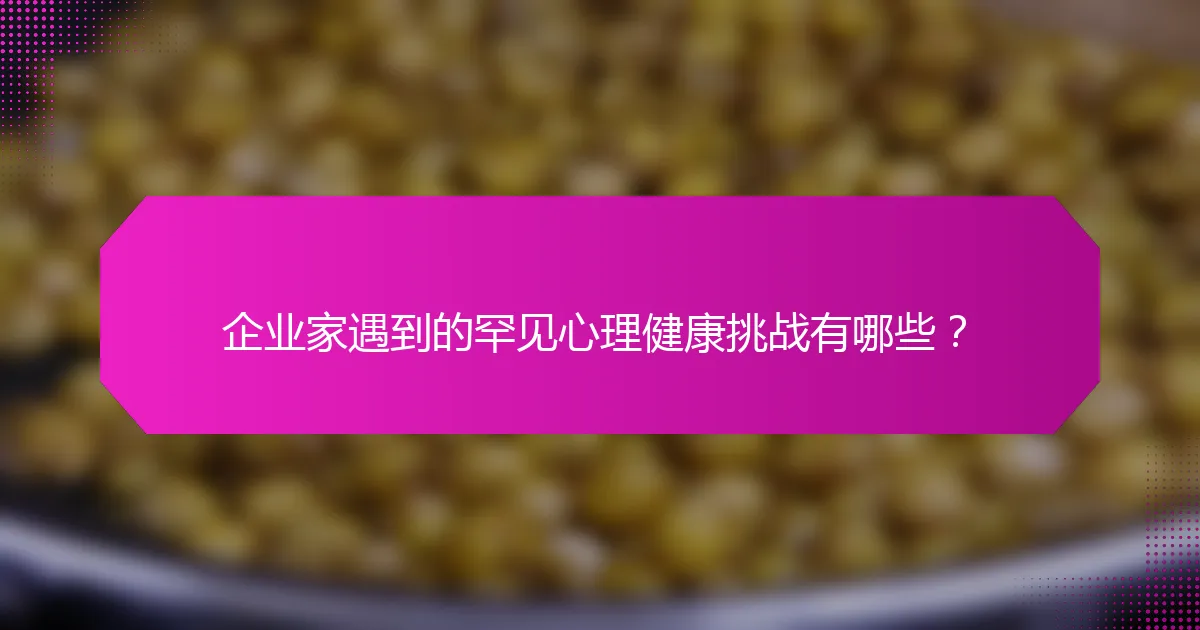 企业家遇到的罕见心理健康挑战有哪些？