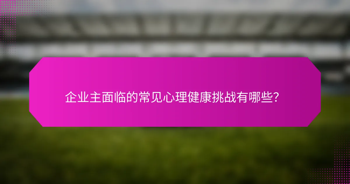 企业主面临的常见心理健康挑战有哪些？