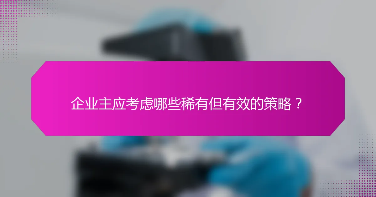 企业主应考虑哪些稀有但有效的策略？