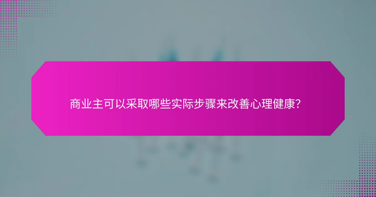 商业主可以采取哪些实际步骤来改善心理健康？