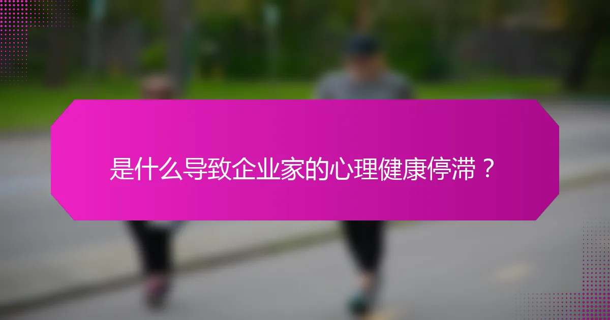 是什么导致企业家的心理健康停滞？