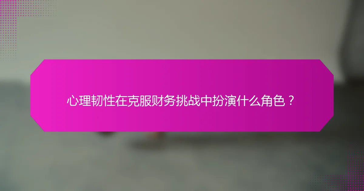 心理韧性在克服财务挑战中扮演什么角色？