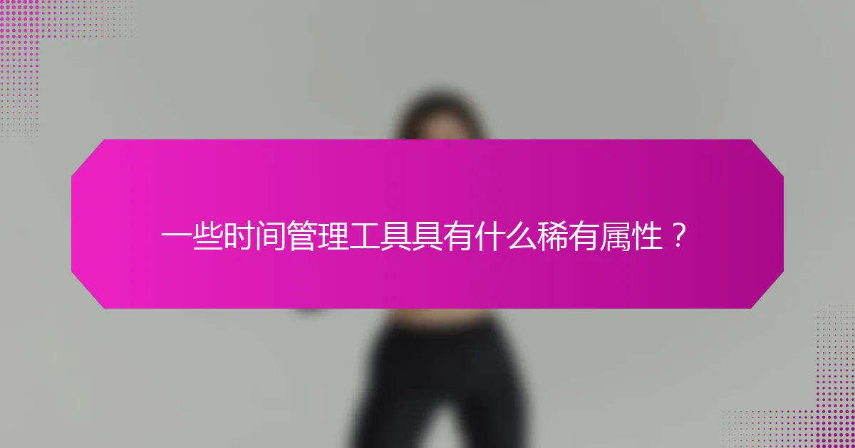 一些时间管理工具具有什么稀有属性？