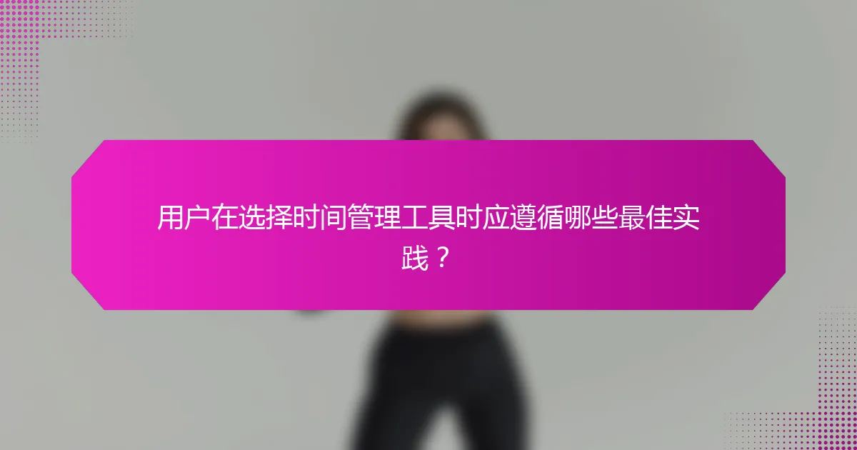 用户在选择时间管理工具时应遵循哪些最佳实践？