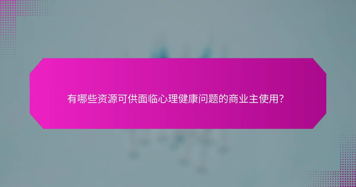 有哪些资源可供面临心理健康问题的商业主使用？
