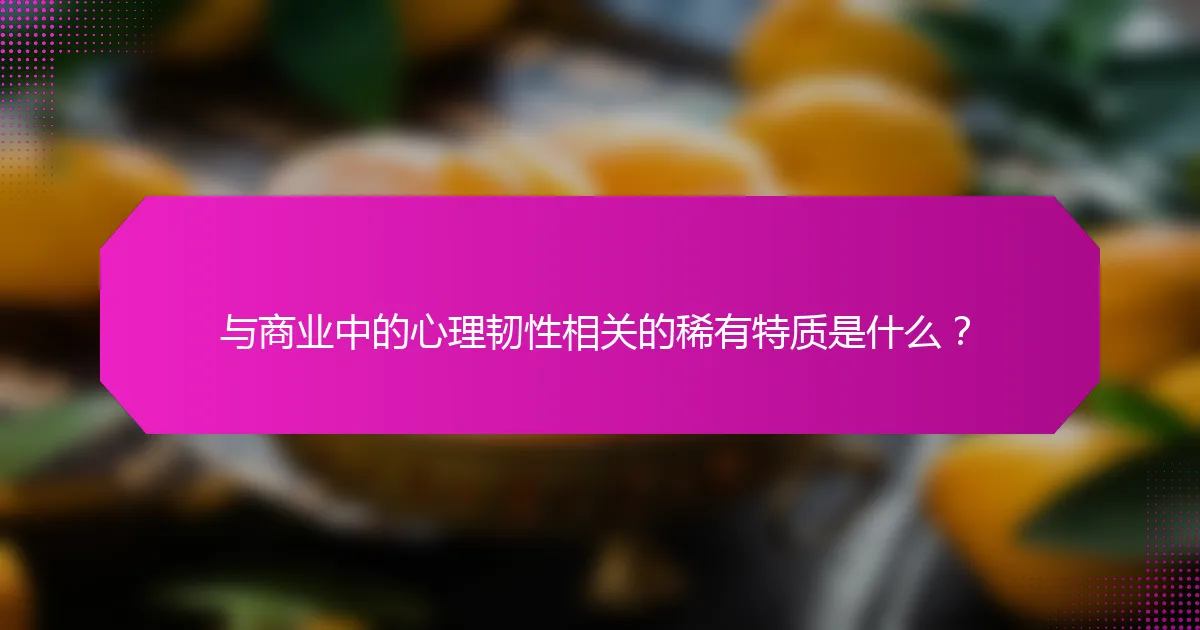 与商业中的心理韧性相关的稀有特质是什么？