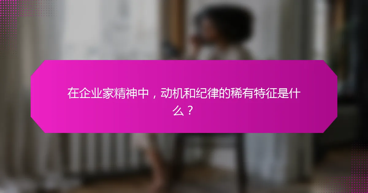 在企业家精神中，动机和纪律的稀有特征是什么？