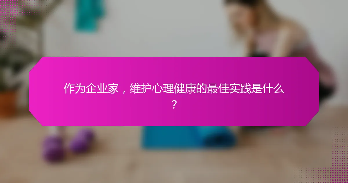 作为企业家，维护心理健康的最佳实践是什么？